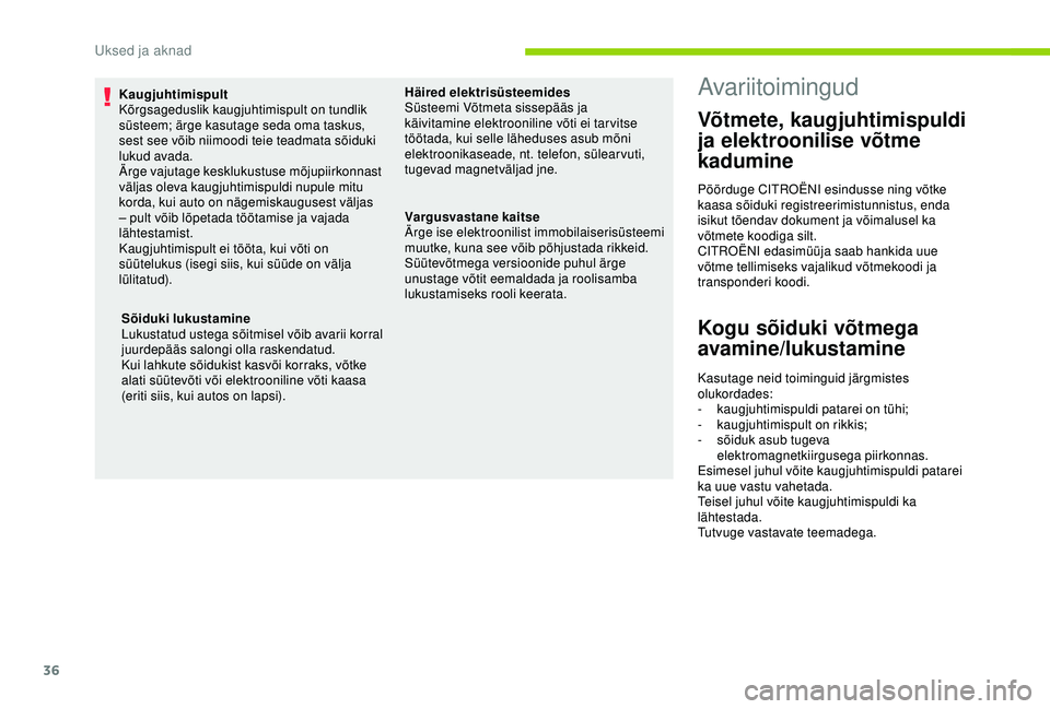 CITROEN C4 CACTUS 2019 Kasutusjuhend (in Estonian) 36
Kaugjuhtimispult
Kõrgsageduslik kaugjuhtimispult on tundlik
süsteem; ärge kasutage seda oma taskus,
sest see võib niimoodi teie teadmata sõiduki
lukud avada.
Ärge vajutage kesklukustuse mà CITROEN C4 CACTUS 2019 Kasutusjuhend (in Estonian) 36
Kaugjuhtimispult
Kõrgsageduslik kaugjuhtimispult on tundlik
süsteem; ärge kasutage seda oma taskus,
sest see võib niimoodi teie teadmata sõiduki
lukud avada.
Ärge vajutage kesklukustuse mÃ