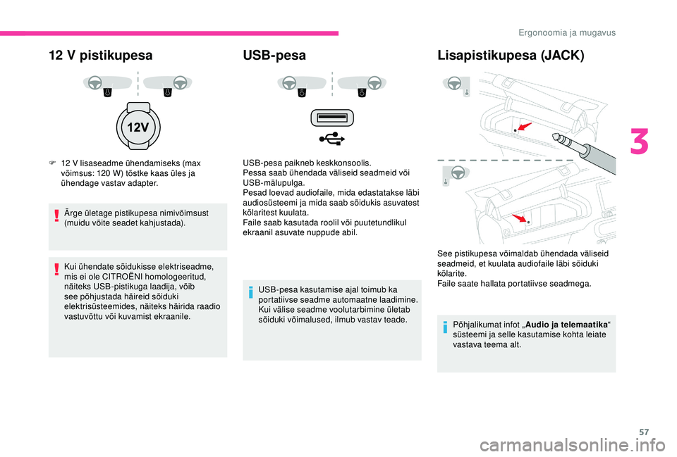 CITROEN C4 CACTUS 2019 Kasutusjuhend (in Estonian) 57
12 V pistikupesa
F 12 V lisaseadme ühendamiseks (max
võimsus: 120 W) tõstke kaas üles ja
ühendage vastav adapter.
Ärge ületage pistikupesa nimivõimsust
(muidu võite seadet kahjustada CITROEN C4 CACTUS 2019 Kasutusjuhend (in Estonian) 57
12 V pistikupesa
F 12 V lisaseadme ühendamiseks (max
võimsus: 120 W) tõstke kaas üles ja
ühendage vastav adapter.
Ärge ületage pistikupesa nimivõimsust
(muidu võite seadet kahjustada