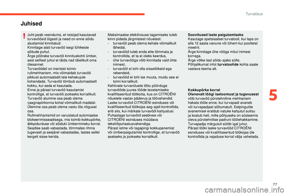 CITROEN C4 CACTUS 2019 Kasutusjuhend (in Estonian) 77
Juhised
Juht peab veenduma, et reisijad kasutavad
tur vavöösid õigesti ja need on enne sõidu
alustamist kinnitatud.
Kinnitage alati turvavöö isegi lühikeste
sõitude puhul.
Ärge pöörak CITROEN C4 CACTUS 2019 Kasutusjuhend (in Estonian) 77
Juhised
Juht peab veenduma, et reisijad kasutavad
tur vavöösid õigesti ja need on enne sõidu
alustamist kinnitatud.
Kinnitage alati turvavöö isegi lühikeste
sõitude puhul.
Ärge pöörak