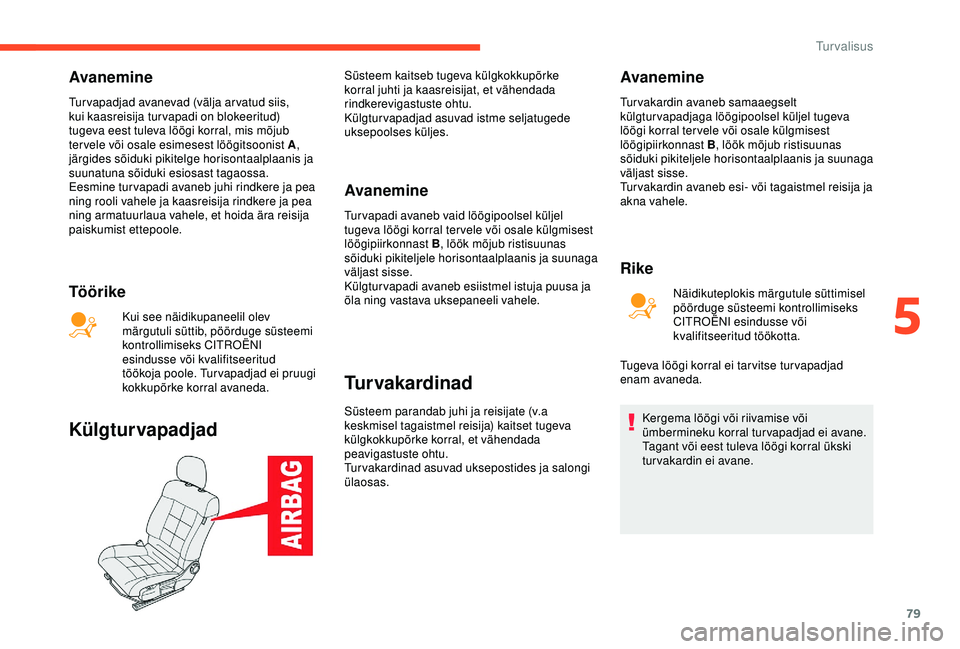 CITROEN C4 CACTUS 2019  Kasutusjuhend (in Estonian) 79
Avanemine
Turvapadjad avanevad (välja arvatud siis, 
kui kaasreisija turvapadi on blokeeritud) 
tugeva eest tuleva löögi korral, mis mõjub 
tervele või osale esimesest löögitsoonist A, 
jär