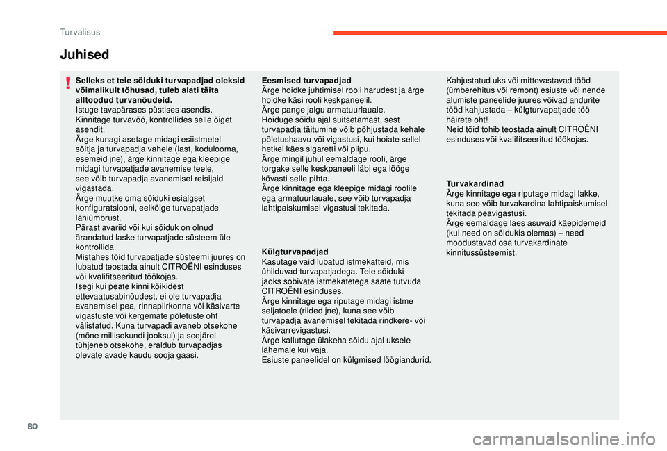 CITROEN C4 CACTUS 2019  Kasutusjuhend (in Estonian) 80
Juhised
Selleks et teie sõiduki tur vapadjad oleksid 
võimalikult tõhusad, tuleb alati täita 
alltoodud turvanõudeid.
Istuge tavapärases püstises asendis.
Kinnitage tur vavöö, kontrollides