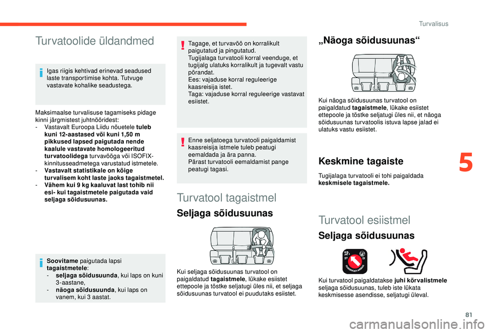 CITROEN C4 CACTUS 2019  Kasutusjuhend (in Estonian) 81
Turvatoolide üldandmed
Igas riigis kehtivad erinevad seadused 
laste transportimise kohta. Tutvuge 
vastavate kohalike seadustega.
Maksimaalse turvalisuse tagamiseks pidage 
kinni järgmistest juh