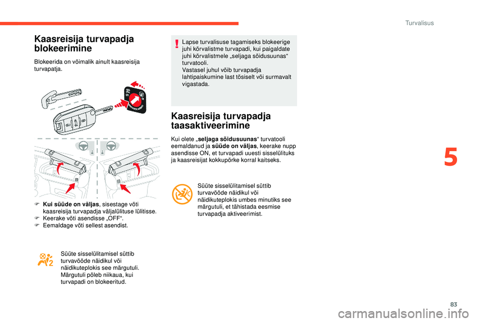 CITROEN C4 CACTUS 2019  Kasutusjuhend (in Estonian) 83
Kaasreisija turvapadja 
blokeerimine
Blokeerida on võimalik ainult kaasreisija 
turvapatja.
F 
Ku
 i süüde on väljas , sisestage võti 
kaasreisija turvapadja väljalülituse lülitisse.
F
 
K
