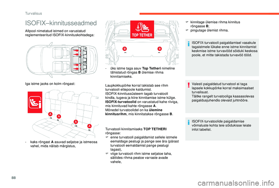 CITROEN C4 CACTUS 2019  Kasutusjuhend (in Estonian) 88
Allpool nimetatud istmed on varustatud 
reglementeeritud ISOFIX-kinnituskohtadega:
ISOFIX–kinnitusseadmed
- kaks rõngast A asuvad seljatoe ja istmeosa vahel, mida näitab märgistus,
Iga istme j