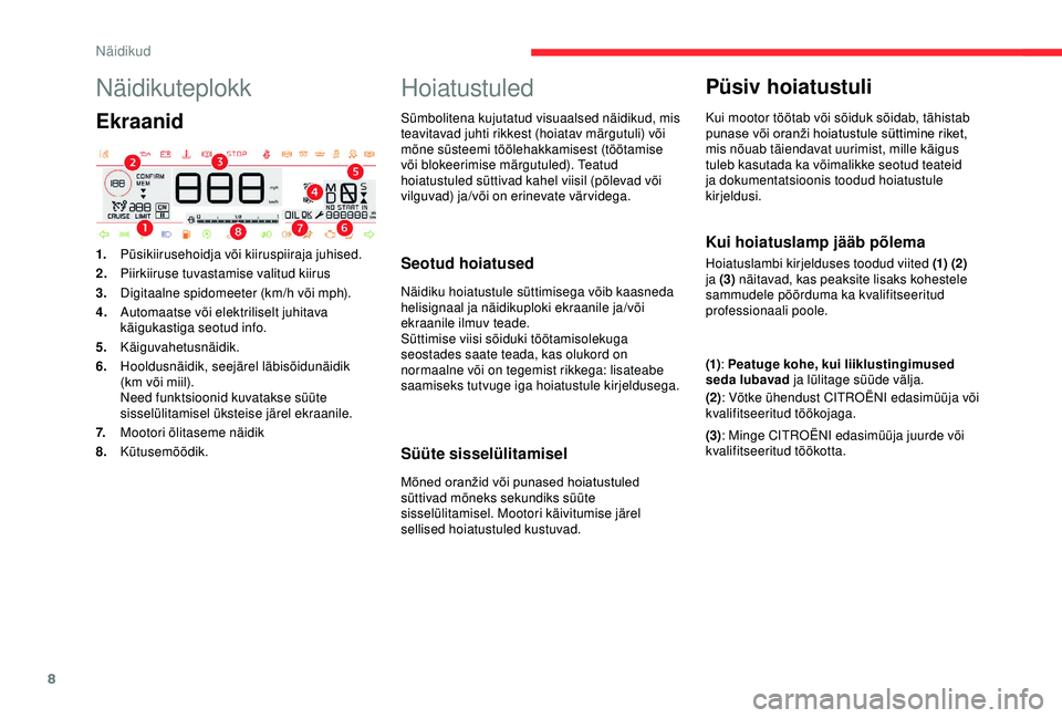 CITROEN C4 CACTUS 2019 Kasutusjuhend (in Estonian) 8
Näidikuteplokk
Ekraanid
1.Püsikiirusehoidja või kiiruspiiraja juhised.
2. Piirkiiruse tuvastamise valitud kiirus
3. Digitaalne spidomeeter (km/h või mph).
4. Automaatse või elektriliselt juhita CITROEN C4 CACTUS 2019 Kasutusjuhend (in Estonian) 8
Näidikuteplokk
Ekraanid
1.Püsikiirusehoidja või kiiruspiiraja juhised.
2. Piirkiiruse tuvastamise valitud kiirus
3. Digitaalne spidomeeter (km/h või mph).
4. Automaatse või elektriliselt juhita