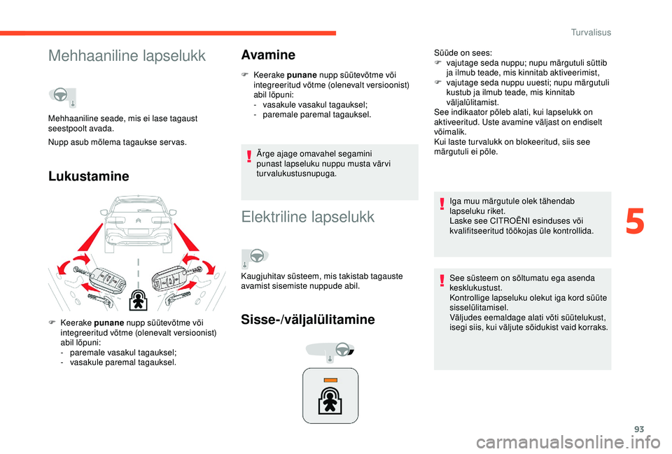 CITROEN C4 CACTUS 2019  Kasutusjuhend (in Estonian) 93
Mehhaaniline lapselukk
LukustamineAvamine
F Keerake 
pu nane nupp süütevõtme või 
integreeritud võtme (olenevalt versioonist) 
abil lõpuni:
-
 v

asakule vasakul tagauksel;
-
 par

emale pare