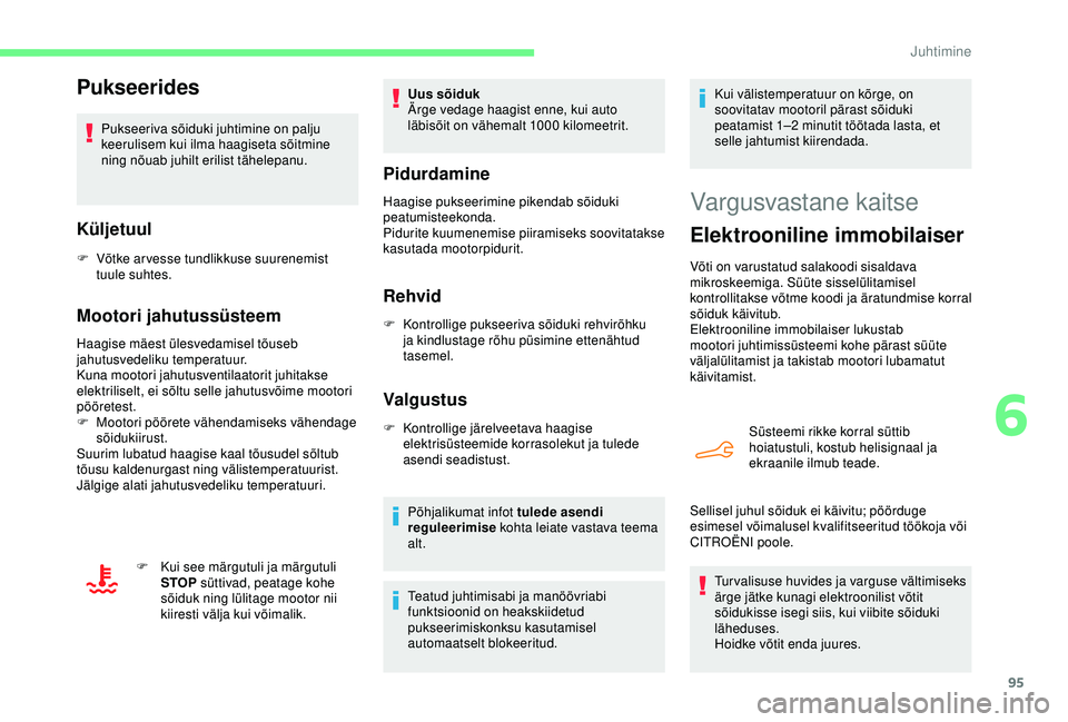 CITROEN C4 CACTUS 2019  Kasutusjuhend (in Estonian) 95
Pukseerides
Pukseeriva sõiduki juhtimine on palju 
keerulisem kui ilma haagiseta sõitmine 
ning nõuab juhilt erilist tähelepanu.
Küljetuul
F Võtke arvesse tundlikkuse suurenemist tuule suhtes