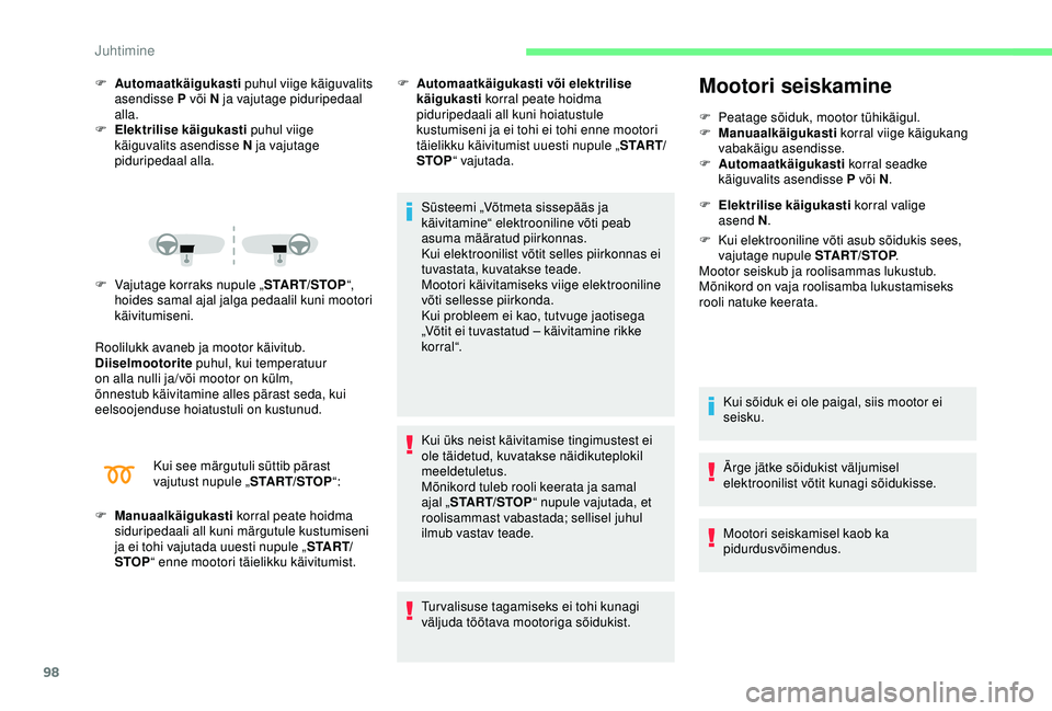 CITROEN C4 CACTUS 2019  Kasutusjuhend (in Estonian) 98
F Automaatkäigukasti puhul viige käiguvalits 
asendisse P või N ja vajutage piduripedaal 
alla.
F
 
E
 lektrilise käigukasti  puhul viige 
käiguvalits asendisse N ja vajutage 
piduripedaal all