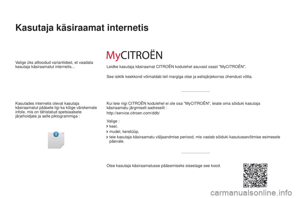 CITROEN C4 CACTUS 2018  Kasutusjuhend (in Estonian) C4-cactus_et_Chap00_couv-debut_ed01-2016
Kasutaja käsiraamat internetis
Kui teie riigi Citroën kodulehel ei ole osa ''MyCitroën", leiate oma sõiduki kasutaja 
käsiraamatu järgmiselt 