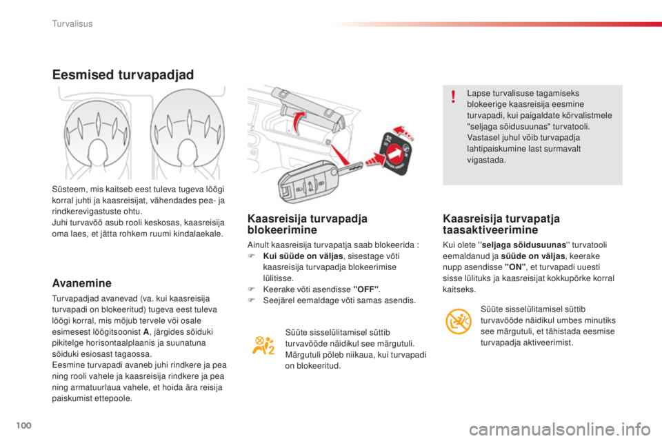 CITROEN C4 CACTUS 2018  Kasutusjuhend (in Estonian) 100
C4-cactus_et_Chap05_securite_ed01-2016
Kaasreisija turvapadja 
blokeerimine
Ainult kaasreisija turvapatja saab blokeerida :
F Kui sü üde on väljas , sisestage võti 
kaasreisija turvapadja blok