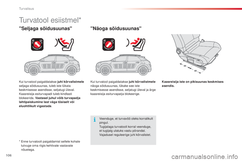 CITROEN C4 CACTUS 2018  Kasutusjuhend (in Estonian) 106
C4-cactus_et_Chap05_securite_ed01-2016
turvatool esiistmel*
"Seljaga sõidusuunas" "Näoga sõidusuunas"
Kaasreisija iste on pikisuunas keskmises 
asendis.
Veenduge, et turvavöö 