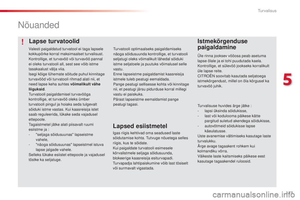 CITROEN C4 CACTUS 2018 Kasutusjuhend (in Estonian) 117
C4-cactus_et_Chap05_securite_ed01-2016
Lapse turvatoolid
nõuanded
Istmekõrgenduse
paigaldamine
Üle rinna jooksev vööosa peab asetuma
lapse õlale ja ei tohi puudutada kaela.
Kontrollige, et CITROEN C4 CACTUS 2018 Kasutusjuhend (in Estonian) 117
C4-cactus_et_Chap05_securite_ed01-2016
Lapse turvatoolid
nõuanded
Istmekõrgenduse
paigaldamine
Üle rinna jooksev vööosa peab asetuma
lapse õlale ja ei tohi puudutada kaela.
Kontrollige, et
