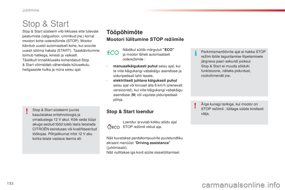 CITROEN C4 CACTUS 2018  Kasutusjuhend (in Estonian) 132
C4-cactus_et_Chap06_conduite_ed01-2016
Stop & Start
Tööpõhimõte
Mootori lülitumine STOP režiimile
näidikul süttib märgutuli "ECO" 
ja m ootor läheb automaatselt 
ooterežiimile
	