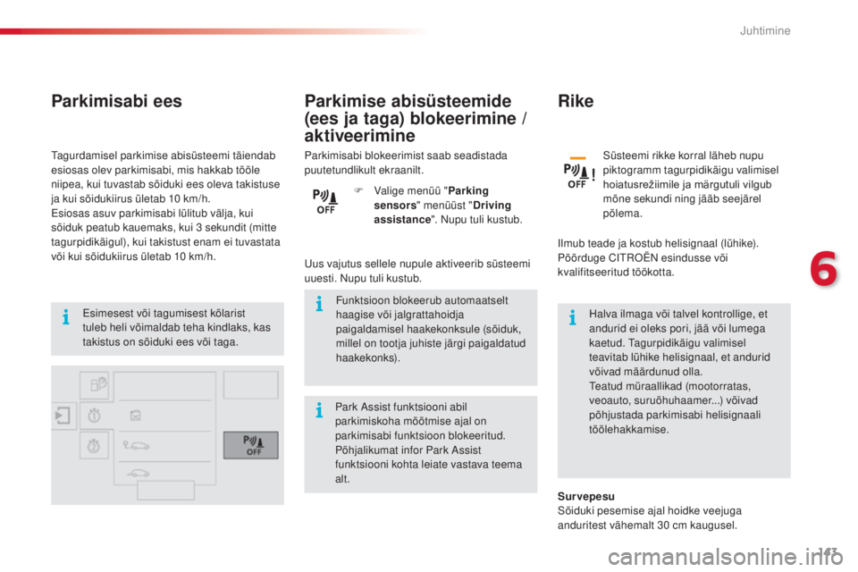 CITROEN C4 CACTUS 2018  Kasutusjuhend (in Estonian) 143
C4-cactus_et_Chap06_conduite_ed01-2016
Parkimisabi ees
Esimesest või tagumisest kõlarist 
tuleb heli võimaldab teha kindlaks, kas 
takistus on sõiduki ees või taga.Funktsioon blokeerub automa