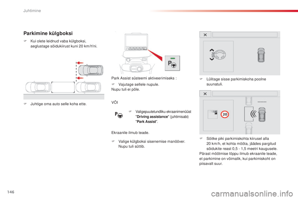 CITROEN C4 CACTUS 2018  Kasutusjuhend (in Estonian) 146
C4-cactus_et_Chap06_conduite_ed01-2016
Parkimine külgboksi
F Kui olete leidnud vaba külgboksi, 
aeglustage sõidukiirust kuni 20 km/h'ni.
F
 Juh

tige oma auto selle koha ette. Park Assist s