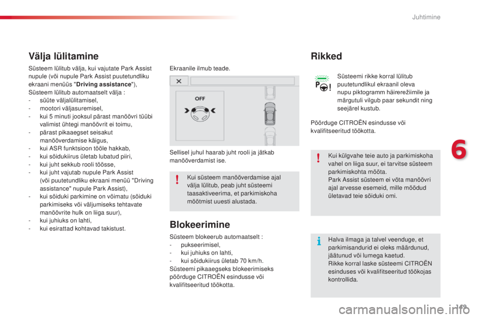 CITROEN C4 CACTUS 2018  Kasutusjuhend (in Estonian) 149
C4-cactus_et_Chap06_conduite_ed01-2016
Halva ilmaga ja talvel veenduge, et 
parkimisandurid ei oleks määrdunud, 
jäätunud või lumega kaetud.
rikk
e korral laske süsteemi C
itr
 oën
 
es

in