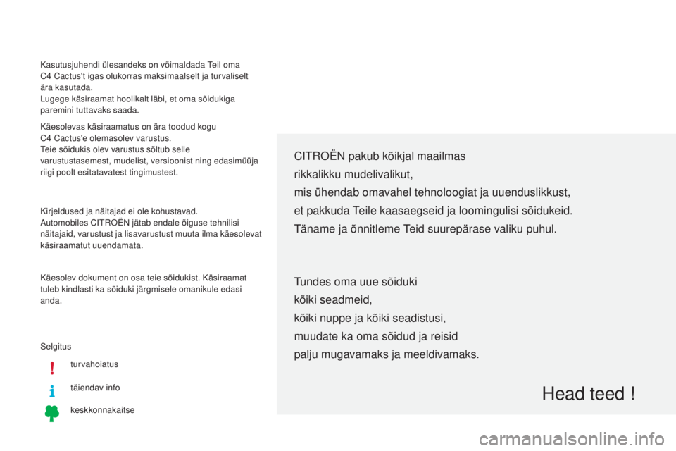 CITROEN C4 CACTUS 2018  Kasutusjuhend (in Estonian) Selgitusturvahoiatus
täiendav info
keskkonnakaitse
Citroën  pakub kõikjal maailmas
rikkalikku mudelivalikut,
mis ühendab omavahel tehnoloogiat ja uuenduslikkust,
et pakkuda 
teil

e kaasaegseid ja