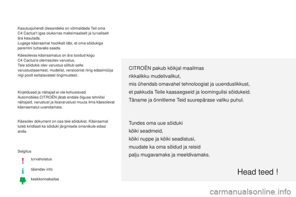 CITROEN C4 CACTUS 2018 Kasutusjuhend (in Estonian) Selgitusturvahoiatus
täiendav info
keskkonnakaitse
Citroën pakub kõikjal maailmas
rikkalikku mudelivalikut,
mis ühendab omavahel tehnoloogiat ja uuenduslikkust,
et pakkuda
teil
e kaasaegseid ja CITROEN C4 CACTUS 2018 Kasutusjuhend (in Estonian) Selgitusturvahoiatus
täiendav info
keskkonnakaitse
Citroën pakub kõikjal maailmas
rikkalikku mudelivalikut,
mis ühendab omavahel tehnoloogiat ja uuenduslikkust,
et pakkuda
teil
e kaasaegseid ja