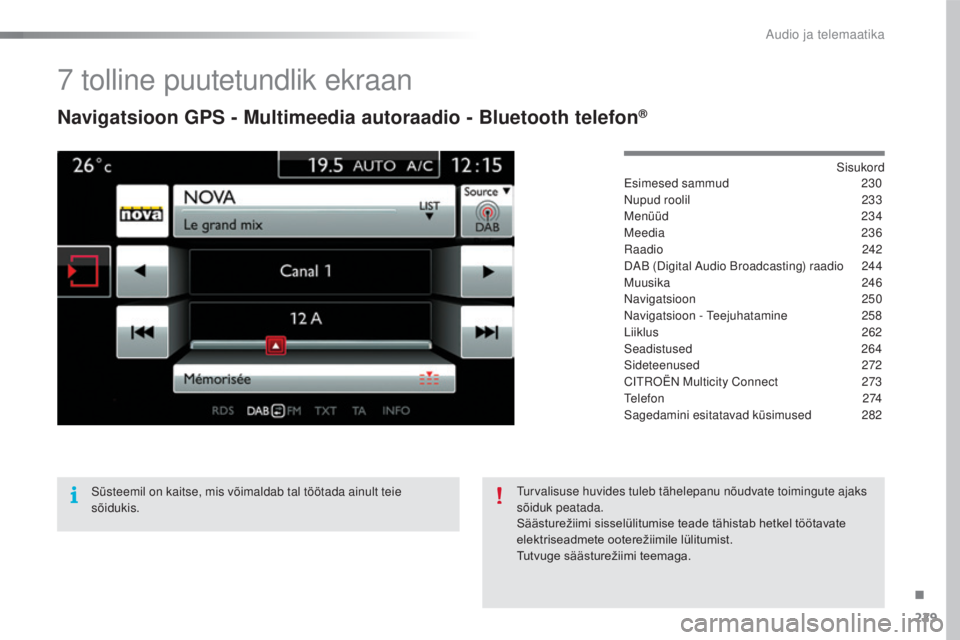 CITROEN C4 CACTUS 2018 Kasutusjuhend (in Estonian) 229
C4-cactus_et_Chap10b_SMEGplus_ed01-2016
7 tolline puutetundlik ekraan
Navigatsioon GPS - Multimeedia autoraadio - Bluetooth telefon®
Sisukord
Esimesed sammud 230
nupu
d roolil
233
M
enüüd
2 CITROEN C4 CACTUS 2018 Kasutusjuhend (in Estonian) 229
C4-cactus_et_Chap10b_SMEGplus_ed01-2016
7 tolline puutetundlik ekraan
Navigatsioon GPS - Multimeedia autoraadio - Bluetooth telefon®
Sisukord
Esimesed sammud 230
nupu
d roolil
233
M
enüüd
2