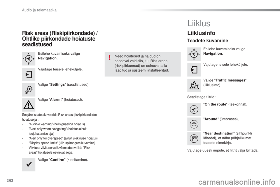 CITROEN C4 CACTUS 2018  Kasutusjuhend (in Estonian) 262
C4-cactus_et_Chap10b_SMEGplus_ed01-2016
Risk areas (Riskipiirkondade) / 
Ohtlike piirkondade hoiatuste 
seadistused
Esilehe kuvamiseks valige 
Navigation.
Vajutage teisele leheküljele.
Valige 