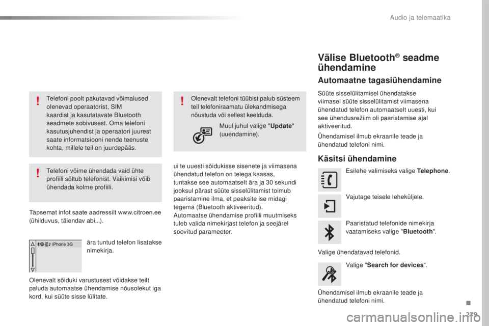 CITROEN C4 CACTUS 2018  Kasutusjuhend (in Estonian) 279
C4-cactus_et_Chap10b_SMEGplus_ed01-2016
telefoni poolt pakutavad võimalused 
ol enevad operaatorist, SiM 
kaa
rdist ja kasutatavate Bluetooth 
seadmete sobivusest. 
oma te

lefoni 
kasutusjuhendi