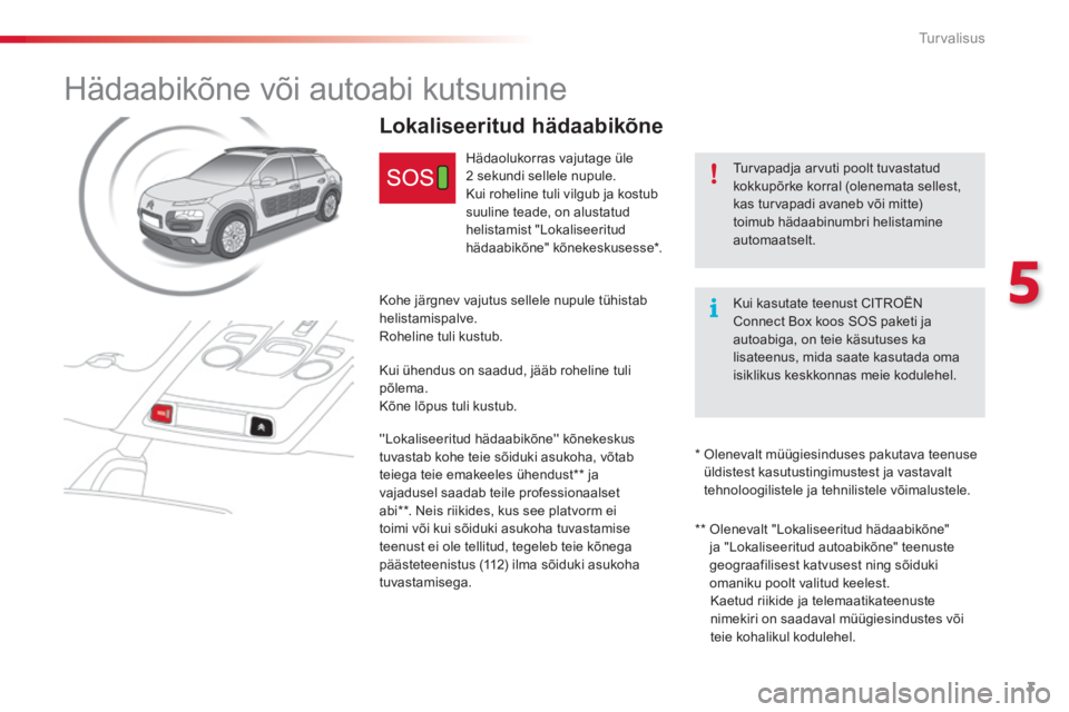 CITROEN C4 CACTUS 2018  Kasutusjuhend (in Estonian) 3
5
Turvalisus
       Hädaabikõne  või  autoabi  kutsumine 
  Turvapadja arvuti poolt tuvastatud kokkupõrke korral (olenemata sellest, kas turvapadi avaneb või mitte) toimub hädaabinumbri helist