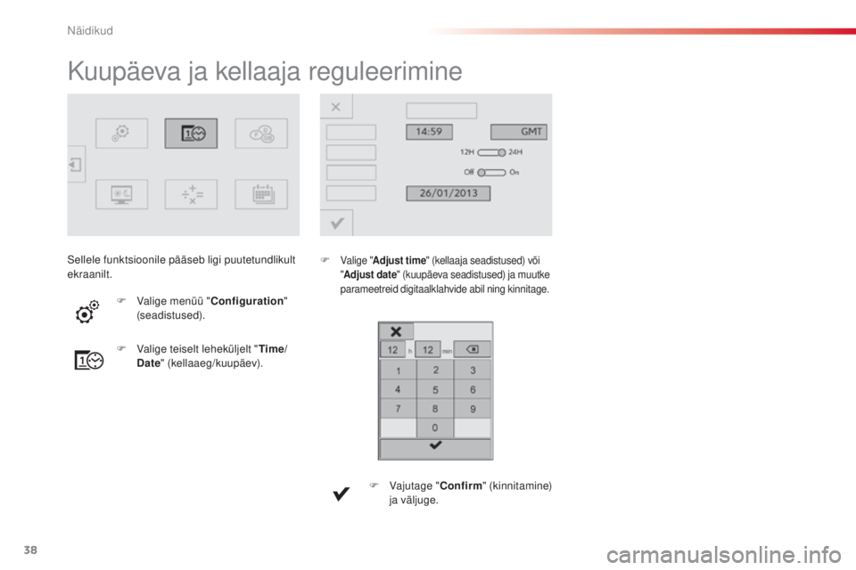 CITROEN C4 CACTUS 2018  Kasutusjuhend (in Estonian) 38
C4 - cactus_et _Chap01_instruments- de-bord_ed01-2016
Kuupäeva ja kellaaja reguleerimine
F Valige " Adjust time " (kellaaja seadistused) või 
" Adjust date" (kuupäeva seadistused
