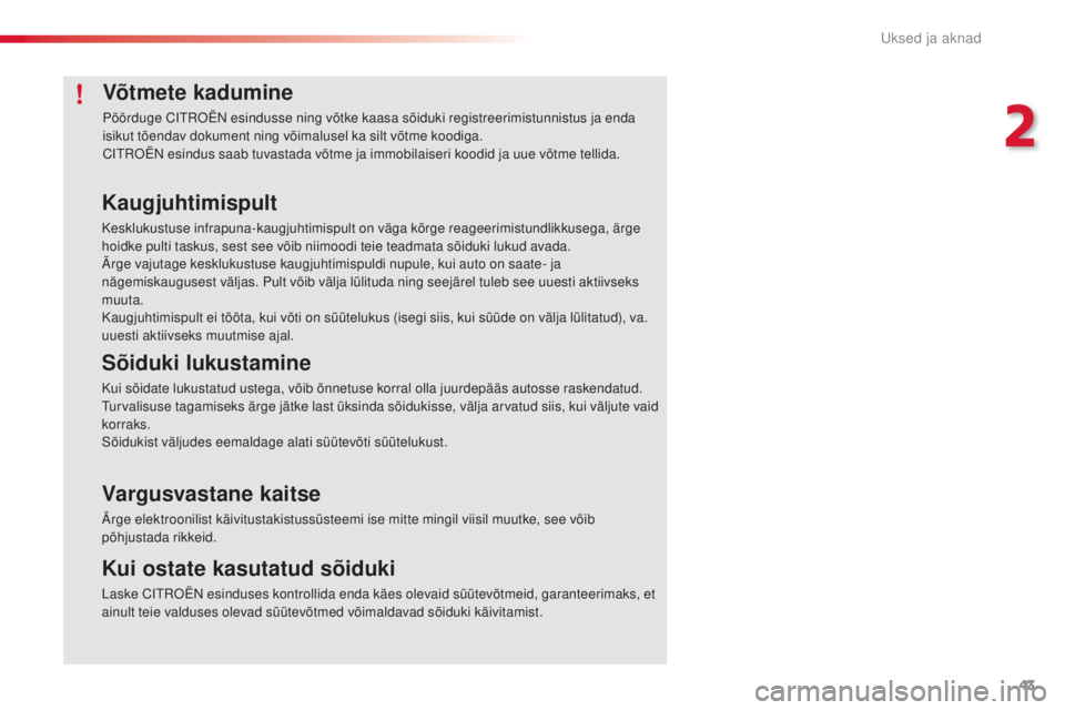 CITROEN C4 CACTUS 2018  Kasutusjuhend (in Estonian) 43
C4-cactus_et_Chap02_ouvertures_ed01-2016
Võtmete kadumine
Pöörduge Citroën es indusse ning võtke kaasa sõiduki registreerimistunnistus ja enda 
isikut tõendav dokument ning võimalusel ka si