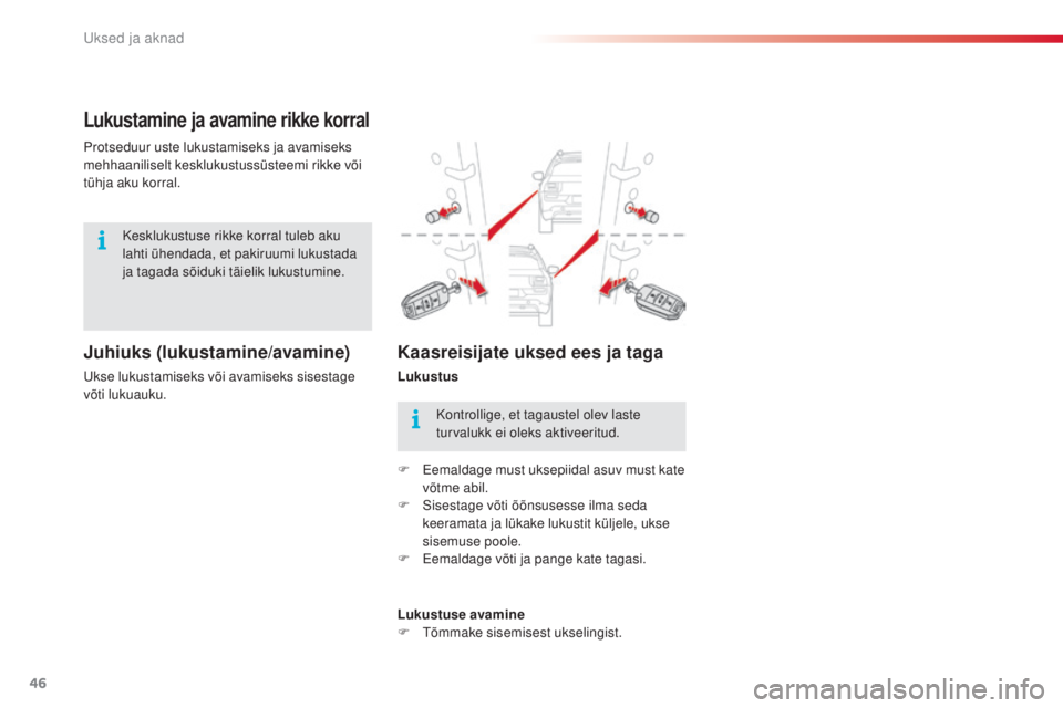 CITROEN C4 CACTUS 2018  Kasutusjuhend (in Estonian) 46
C4-cactus_et_Chap02_ouvertures_ed01-2016
Lukustamine ja avamine rikke korral
Juhiuks (lukustamine/avamine)
Ukse lukustamiseks või avamiseks sisestage 
võti lukuauku. Protseduur uste lukustamiseks