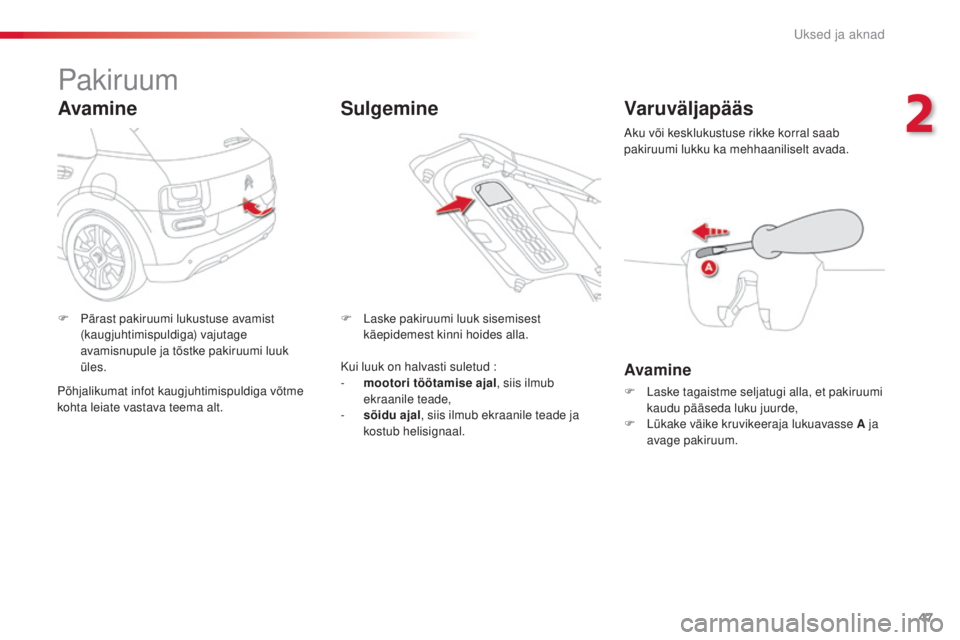 CITROEN C4 CACTUS 2018  Kasutusjuhend (in Estonian) 47
C4-cactus_et_Chap02_ouvertures_ed01-2016
Pakiruum
Avamine
F Pärast pakiruumi lukustuse avamist 
(kaugjuhtimispuldiga) vajutage 
avamisnupule ja tõstke pakiruumi luuk 
üles. F Las
ke pakiruumi lu