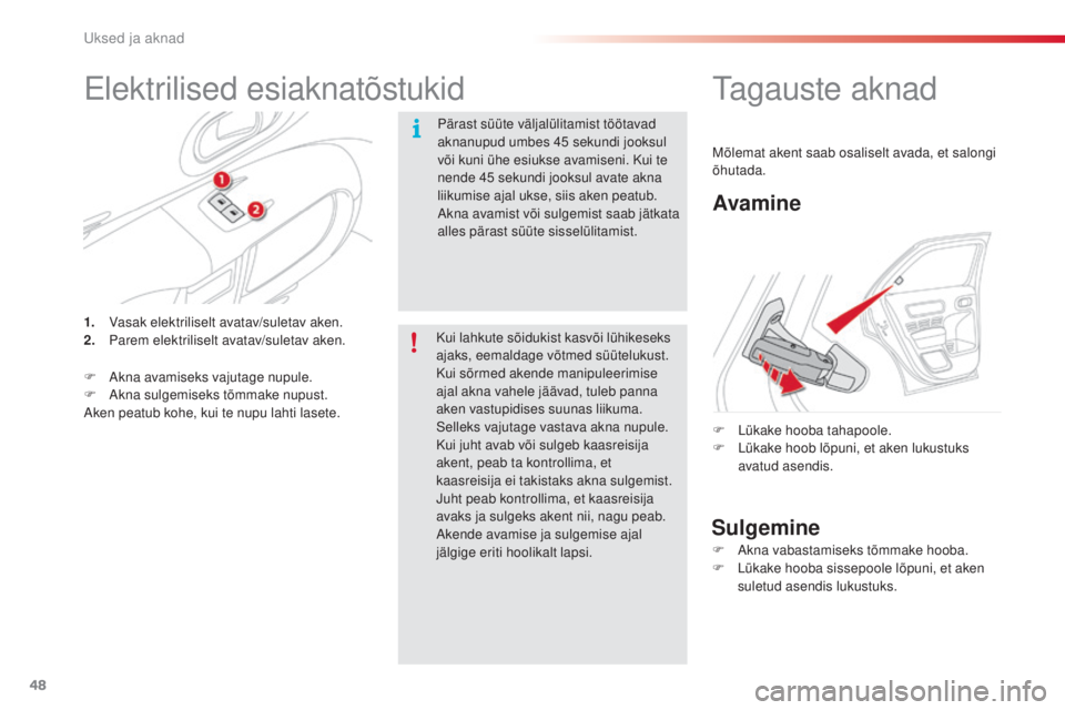 CITROEN C4 CACTUS 2018  Kasutusjuhend (in Estonian) 48
C4-cactus_et_Chap02_ouvertures_ed01-2016
Elektrilised esiaknatõstukid
Pärast süüte väljalülitamist töötavad 
aknanupud umbes 45 sekundi jooksul 
või kuni ühe esiukse avamiseni. Kui te 
ne