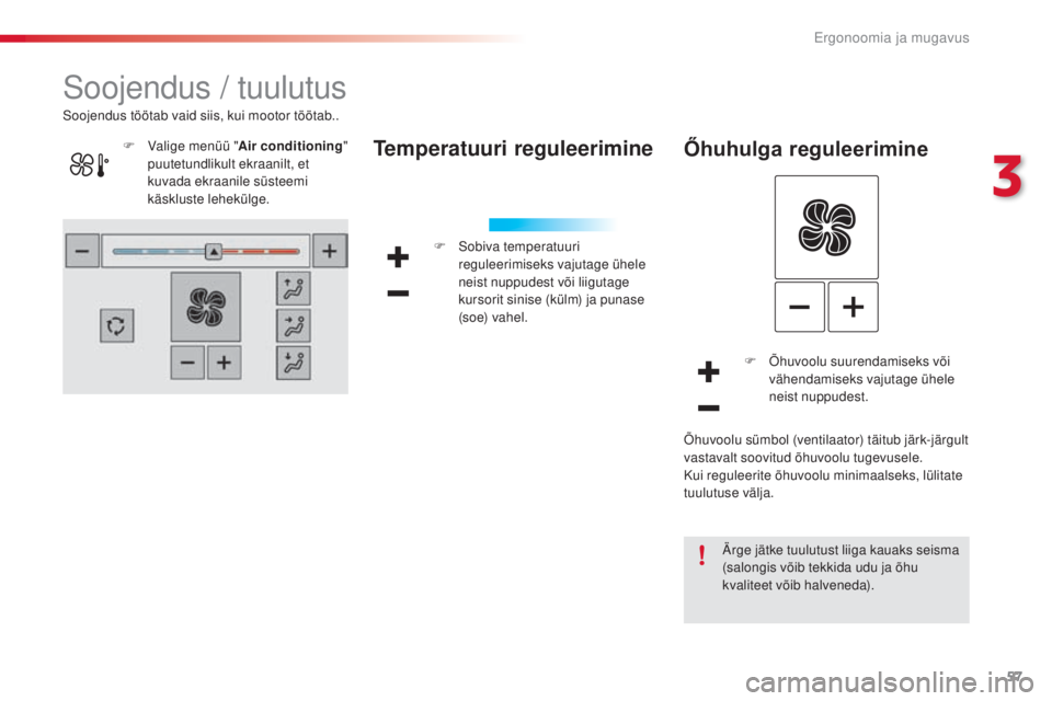 CITROEN C4 CACTUS 2018 Kasutusjuhend (in Estonian) 57
C4-cactus_et_Chap03_Ergonomie-et-confort_ed01-2016
Soojendus / tuulutus
Temperatuuri reguleerimine
F Sobiva temperatuuri
reguleerimiseks vajutage ühele
neist nuppudest või liigutage
kursorit s CITROEN C4 CACTUS 2018 Kasutusjuhend (in Estonian) 57
C4-cactus_et_Chap03_Ergonomie-et-confort_ed01-2016
Soojendus / tuulutus
Temperatuuri reguleerimine
F Sobiva temperatuuri
reguleerimiseks vajutage ühele
neist nuppudest või liigutage
kursorit s