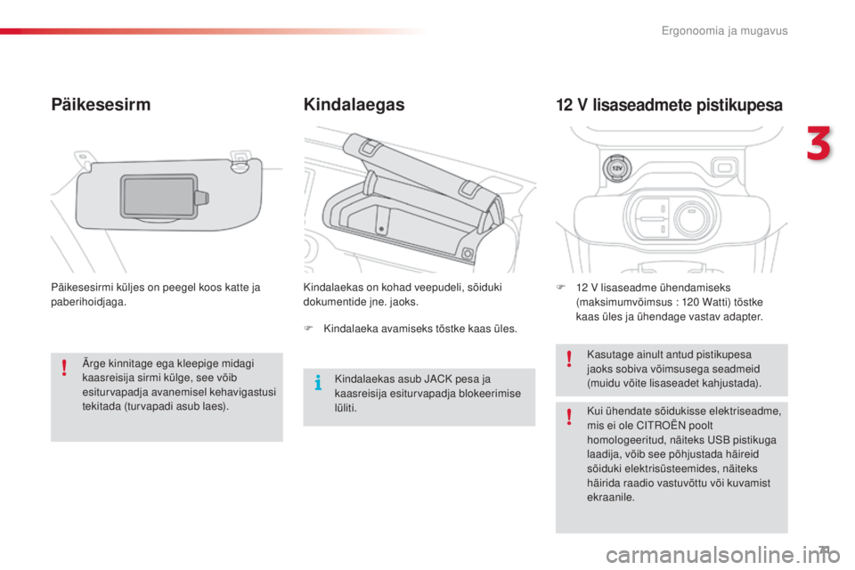 CITROEN C4 CACTUS 2018  Kasutusjuhend (in Estonian) 71
C4-cactus_et_Chap03_Ergonomie-et-confort_ed01-2016
Kindalaegas
Päikesesirm
Päikesesirmi küljes on peegel koos katte ja 
paberihoidjaga. Kindalaekas on kohad veepudeli, sõiduki 
dokumentide jne.