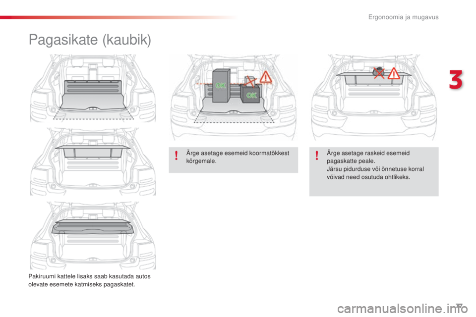 CITROEN C4 CACTUS 2018  Kasutusjuhend (in Estonian) 77
C4-cactus_et_Chap03_Ergonomie-et-confort_ed01-2016
Pagasikate (kaubik)
Pakiruumi kattele lisaks saab kasutada autos 
olevate esemete katmiseks pagaskatet.Ärge asetage esemeid koormatõkkest 
kõrg