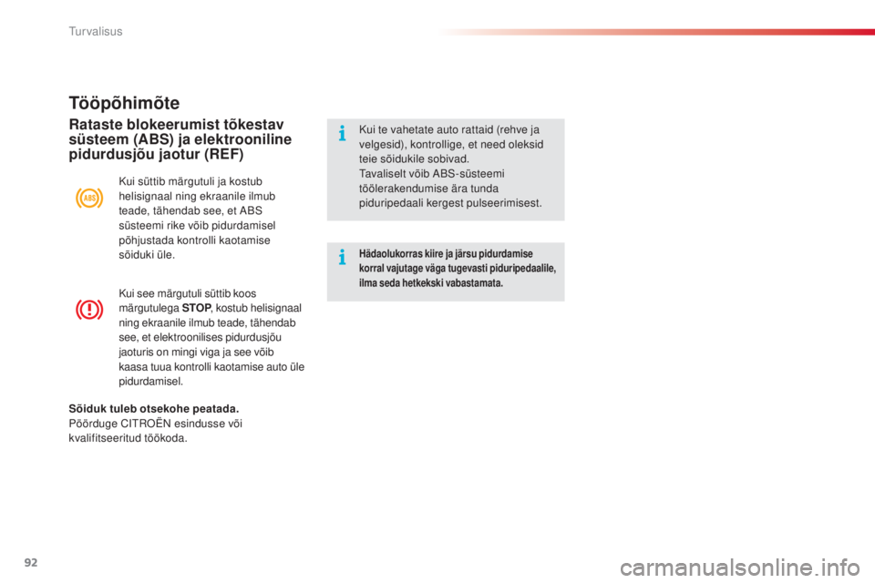 CITROEN C4 CACTUS 2018  Kasutusjuhend (in Estonian) 92
C4-cactus_et_Chap05_securite_ed01-2016
Kui see märgutuli süttib koos 
märgutulega STOP, kostub helisignaal 
ning ekraanile ilmub teade, tähendab 
see, et elektroonilises pidurdusjõu 
jaoturis 