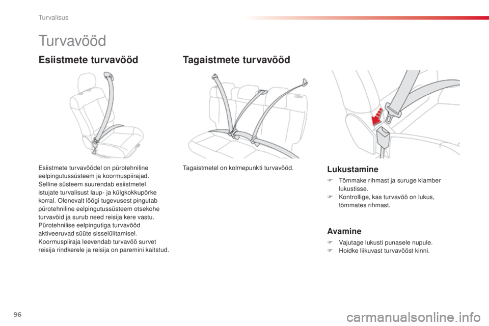 CITROEN C4 CACTUS 2018  Kasutusjuhend (in Estonian) 96
C4-cactus_et_Chap05_securite_ed01-2016
tur vavööd
Esiistmete turvavööd
Esiistmete turvavöödel on pürotehniline 
eelpingutussüsteem ja koormuspiirajad.
Selline süsteem suurendab esiistmetel
