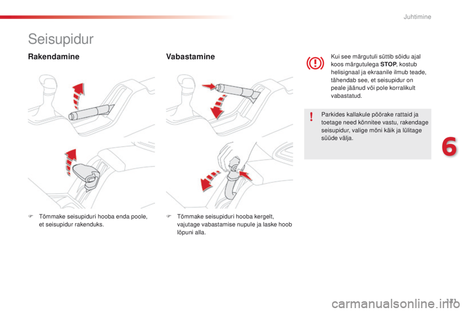 CITROEN C4 CACTUS 2016 Kasutusjuhend (in Estonian) 121
C4-cactus_et_Chap06_conduite_ed01-2015
Seisupidur
RakendamineVabastamine
Parkides kallakule pöörake rattaid ja
toetage need kõnnitee vastu, rakendage
seisupidur, valige mõni käik ja lülita CITROEN C4 CACTUS 2016 Kasutusjuhend (in Estonian) 121
C4-cactus_et_Chap06_conduite_ed01-2015
Seisupidur
RakendamineVabastamine
Parkides kallakule pöörake rattaid ja
toetage need kõnnitee vastu, rakendage
seisupidur, valige mõni käik ja lülita