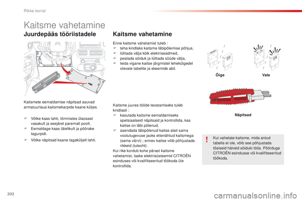 CITROEN C4 CACTUS 2016 Kasutusjuhend (in Estonian) 202
C4-cactus_et_Chap08_En-cas-de-panne_ed01-2015
Enne kaitsme vahetamist tuleb :
F t eha kindlaks kaitsme läbipõlemise põhjus,
F
lül
itada välja kõik elektriseadmed,
F
p
eatada sõiduk j CITROEN C4 CACTUS 2016 Kasutusjuhend (in Estonian) 202
C4-cactus_et_Chap08_En-cas-de-panne_ed01-2015
Enne kaitsme vahetamist tuleb :
F t eha kindlaks kaitsme läbipõlemise põhjus,
F
lül
itada välja kõik elektriseadmed,
F
p
eatada sõiduk j