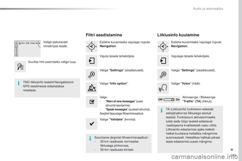 CITROEN C4 CACTUS 2016 Kasutusjuhend (in Estonian) 259
C4-cactus_et_Chap10b_SMEGplus_ed01-2015
Valige pakutavast
nimekirjast teade.
Suulise info saamiseks valige luup.
Filtri seadistamine
Esilehe kuvamiseks vajutage nupule
Navigation .
Vajuta teisel CITROEN C4 CACTUS 2016 Kasutusjuhend (in Estonian) 259
C4-cactus_et_Chap10b_SMEGplus_ed01-2015
Valige pakutavast
nimekirjast teade.
Suulise info saamiseks valige luup.
Filtri seadistamine
Esilehe kuvamiseks vajutage nupule
Navigation .
Vajuta teisel