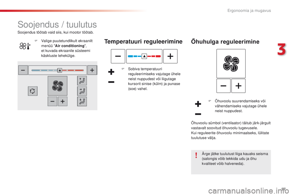 CITROEN C4 CACTUS 2016 Kasutusjuhend (in Estonian) 57
C4-cactus_et_Chap03_Ergonomie-et-confort_ed01-2015
Soojendus / tuulutus
Temperatuuri reguleerimine
F Sobiva temperatuuri
reguleerimiseks vajutage ühele
neist nuppudest või liigutage
kursorit s CITROEN C4 CACTUS 2016 Kasutusjuhend (in Estonian) 57
C4-cactus_et_Chap03_Ergonomie-et-confort_ed01-2015
Soojendus / tuulutus
Temperatuuri reguleerimine
F Sobiva temperatuuri
reguleerimiseks vajutage ühele
neist nuppudest või liigutage
kursorit s