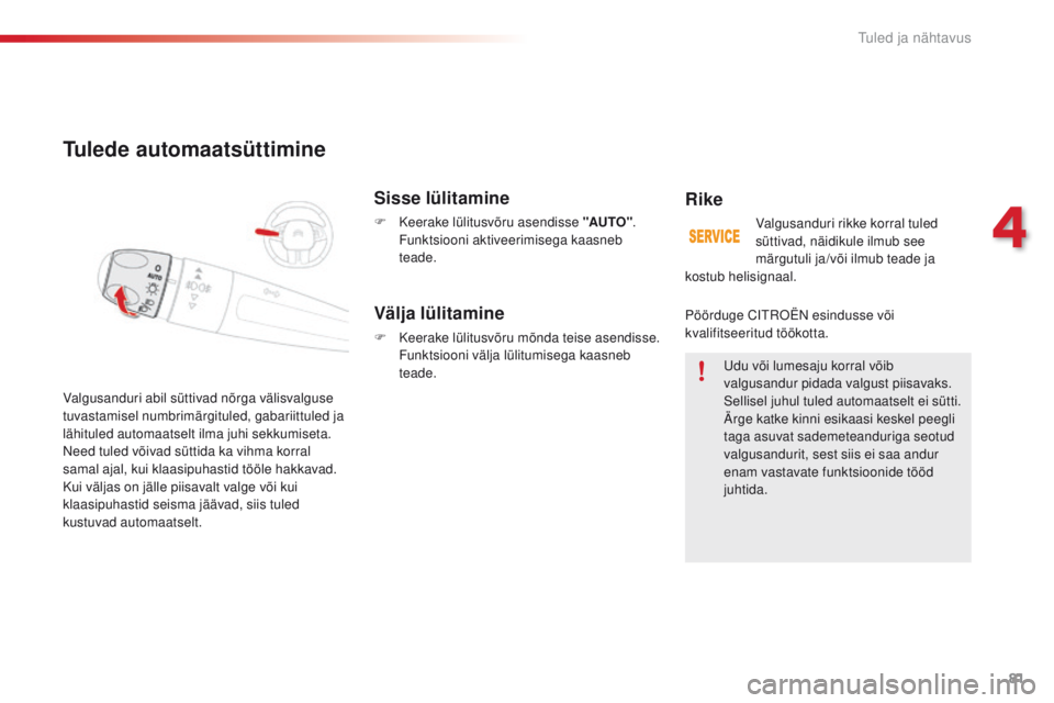 CITROEN C4 CACTUS 2016 Kasutusjuhend (in Estonian) 81
C4-cactus_et_Chap04_Eclairage-et-visibilite_ed01-2015
Tulede automaatsüttimine
Sisse lülitamine
F Keerake lülitusvõru asendisse "AUTO".
Funktsiooni aktiveerimisega kaasneb
teade.
Valg CITROEN C4 CACTUS 2016 Kasutusjuhend (in Estonian) 81
C4-cactus_et_Chap04_Eclairage-et-visibilite_ed01-2015
Tulede automaatsüttimine
Sisse lülitamine
F Keerake lülitusvõru asendisse "AUTO".
Funktsiooni aktiveerimisega kaasneb
teade.
Valg