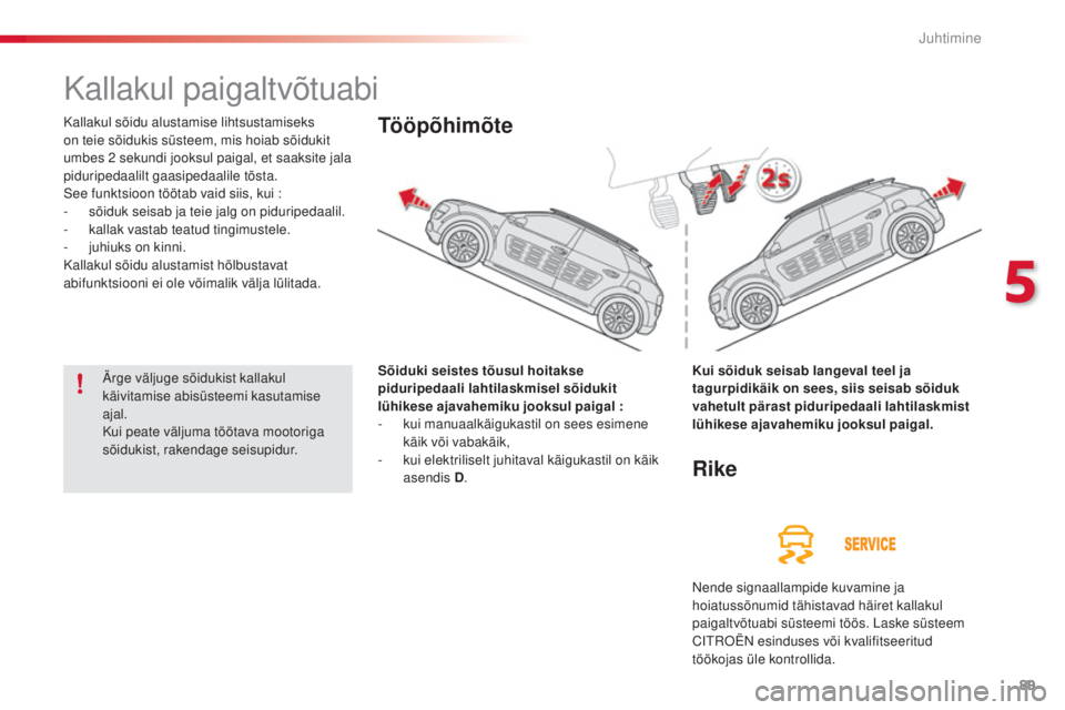 CITROEN C4 CACTUS 2015  Kasutusjuhend (in Estonian) 89
C4-cactus_et_Chap05_conduite_ed02-2014
Kallakul paigaltvõtuabi
Kallakul sõidu alustamise lihtsustamiseks 
on teie sõidukis süsteem, mis hoiab sõidukit 
umbes 2  sekundi jooksul paigal, et saak