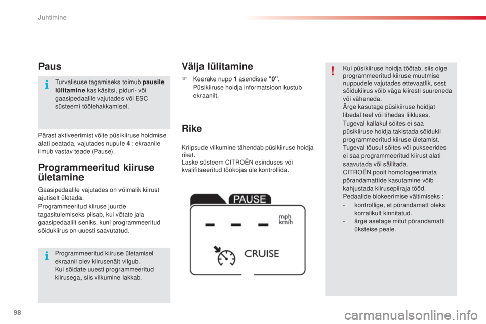 CITROEN C4 CACTUS 2015  Kasutusjuhend (in Estonian) 98
C4-cactus_et_Chap05_conduite_ed02-2014
Kriipsude vilkumine tähendab püsikiiruse hoidja 
riket.
Laske süsteem C
i
tr
O
 ËN esinduses või 
kvalifitseeritud töökojas üle kontrollida. 
Rike Vä