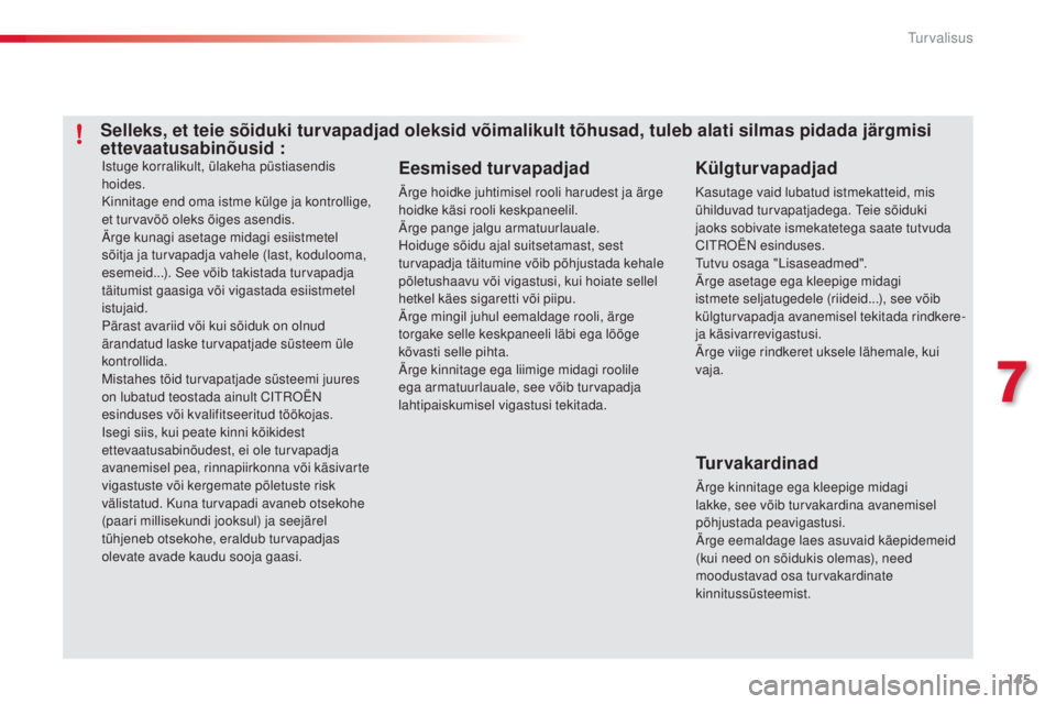 CITROEN C4 CACTUS 2014 Kasutusjuhend (in Estonian) 145
E3_et_Chap07_securite_ed01-2014
Istuge korralikult, ülakeha püstiasendis
hoides.
Kinnitage end oma istme külge ja kontrollige,
et turvavöö oleks õiges asendis.
Ärge kunagi asetage midagi CITROEN C4 CACTUS 2014 Kasutusjuhend (in Estonian) 145
E3_et_Chap07_securite_ed01-2014
Istuge korralikult, ülakeha püstiasendis
hoides.
Kinnitage end oma istme külge ja kontrollige,
et turvavöö oleks õiges asendis.
Ärge kunagi asetage midagi
