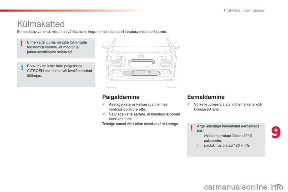 CITROEN C4 CACTUS 2014 Kasutusjuhend (in Estonian) 215
E3_et_Chap09_info_pratiques_ed01-2014
Külmakatted
Eemaldatav vahend, mis aitab vältida lume kogunemist radiaatori jahutusventilaatori juurde.F
A
setage kate esikaitseraua ülemise
ventilatsi CITROEN C4 CACTUS 2014 Kasutusjuhend (in Estonian) 215
E3_et_Chap09_info_pratiques_ed01-2014
Külmakatted
Eemaldatav vahend, mis aitab vältida lume kogunemist radiaatori jahutusventilaatori juurde.F
A
setage kate esikaitseraua ülemise
ventilatsi