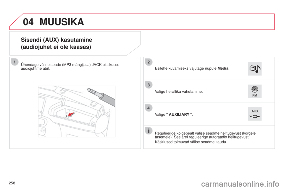 CITROEN C4 CACTUS 2014 Kasutusjuhend (in Estonian) 04
E3_et_Chap12b_SMEGplus_ed01-2014
Sisendi (AUX) kasutamine
(audiojuhet ei ole kaasas)
Ühendage väline seade (MP3 mängija…) JACK pistikusse
audiojuhtme abil.Reguleerige kõigepealt välise sead CITROEN C4 CACTUS 2014 Kasutusjuhend (in Estonian) 04
E3_et_Chap12b_SMEGplus_ed01-2014
Sisendi (AUX) kasutamine
(audiojuhet ei ole kaasas)
Ühendage väline seade (MP3 mängija…) JACK pistikusse
audiojuhtme abil.Reguleerige kõigepealt välise sead