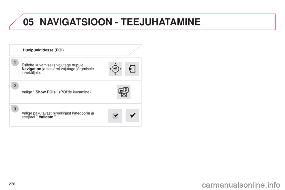 CITROEN C4 CACTUS 2014 Kasutusjuhend (in Estonian) 05
270
E3_et_Chap12b_SMEGplus_ed01-2014
Esilehe kuvamiseks vajutage nupule
Navigation ja seejärel vajutage järgmisele
leheküljele.
Valige pakutavast nimekirjast kategooria ja
seejärel '' CITROEN C4 CACTUS 2014 Kasutusjuhend (in Estonian) 05
270
E3_et_Chap12b_SMEGplus_ed01-2014
Esilehe kuvamiseks vajutage nupule
Navigation ja seejärel vajutage järgmisele
leheküljele.
Valige pakutavast nimekirjast kategooria ja
seejärel ''