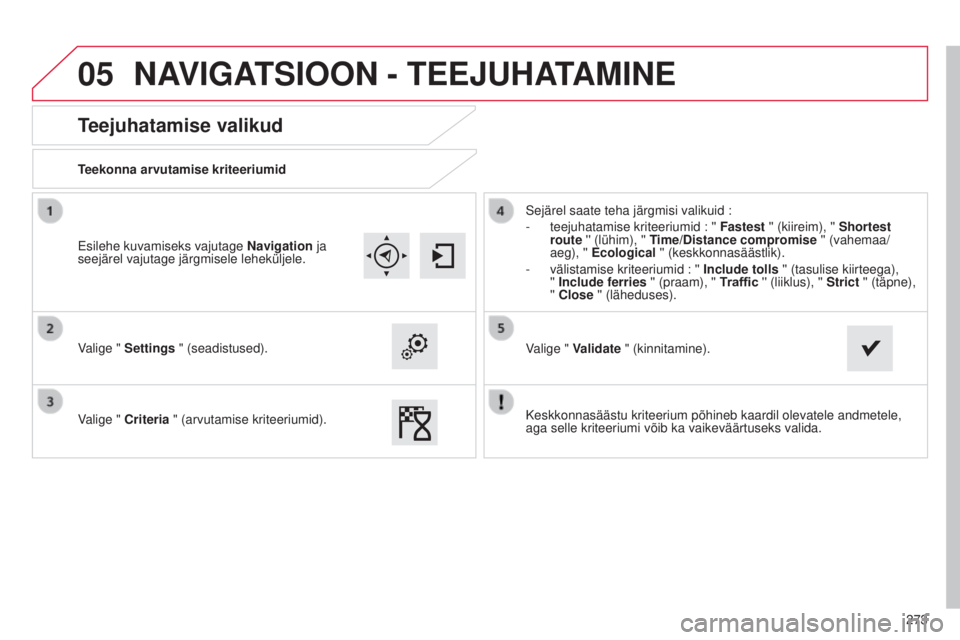 CITROEN C4 CACTUS 2014 Kasutusjuhend (in Estonian) 05
273
E3_et_Chap12b_SMEGplus_ed01-2014
Teejuhatamise valikud
Teekonna arvutamise kriteeriumid
Valige " Settings " (seadistused).
Valige " Criteria " (arvutamise kriteeriumid).Sejärel CITROEN C4 CACTUS 2014 Kasutusjuhend (in Estonian) 05
273
E3_et_Chap12b_SMEGplus_ed01-2014
Teejuhatamise valikud
Teekonna arvutamise kriteeriumid
Valige " Settings " (seadistused).
Valige " Criteria " (arvutamise kriteeriumid).Sejärel