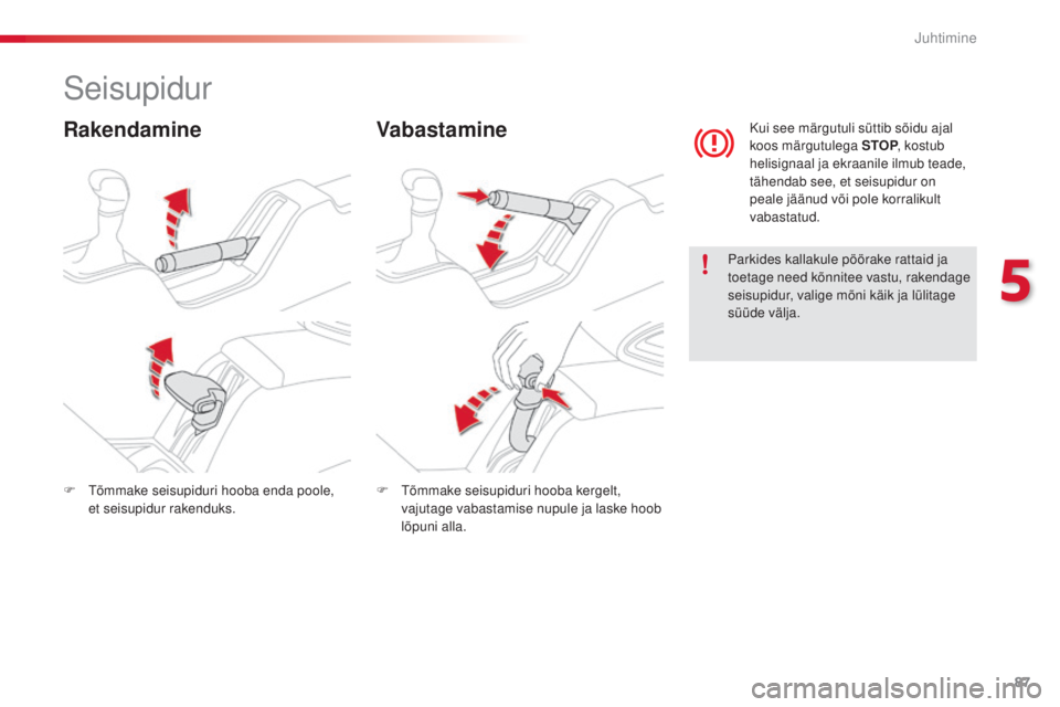 CITROEN C4 CACTUS 2014  Kasutusjuhend (in Estonian) 87
E3_et_Chap05_conduite_ed01-2014
Seisupidur
RakendamineVabastamine
Parkides kallakule pöörake rattaid ja 
toetage need kõnnitee vastu, rakendage 
seisupidur, valige mõni käik ja lülitage 
sü