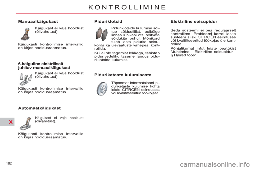 CITROEN C4 PICASSO 2013 Kasutusjuhend (in Estonian) X
182
KONTROLLIMINE
Piduriklotsid
Piduriklotside kulumine sõl-
tub sõidustiilist, eelkõige
linnas lühikesi otsi sõitvate
sõidukite puhul. Mõnikord
tuleb l CITROEN C4 PICASSO 2013 Kasutusjuhend (in Estonian) X
182
KONTROLLIMINE
Piduriklotsid
Piduriklotside kulumine sõl-
tub sõidustiilist, eelkõige
linnas lühikesi otsi sõitvate
sõidukite puhul. Mõnikord
tuleb l